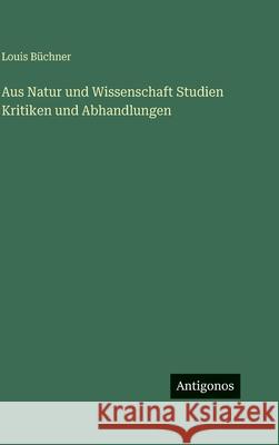 Aus Natur und Wissenschaft Studien Kritiken und Abhandlungen Louis B?chner 9783388498195 Antigonos Verlag