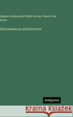 Discourses on architecture Eug?ne-Emmanuel Viollet-Le-Duc Henry Va 9783388591179 Antigonos Verlag