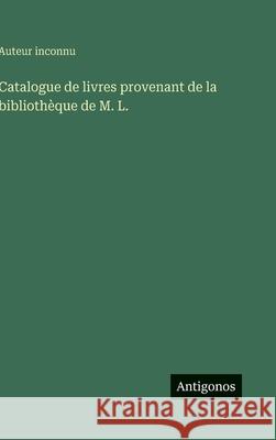 Catalogue de livres provenant de la biblioth?que de M. L. Auteur Inconnu 9783388701530 Antigonos Verlag