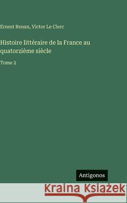 Histoire litt?raire de la France au quatorzi?me si?cle: Tome 2 Ernest Renan Victor L 9783388712345 Antigonos Verlag