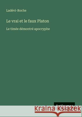 Le vrai et le faux Platon: Le tim?e d?montr? apocryphe Lad?vi-Roche 9783388727578