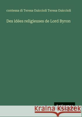 Des id?es religieuses de Lord Byron Teresa Guiccioli 9783388729367