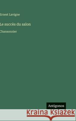 Le succ?s du salon: Chansonnier Ernest LaVigne 9783388762111