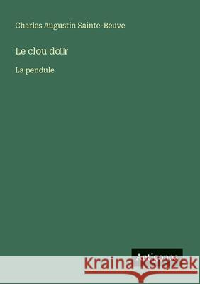 Le clou do̕r: La pendule Charles Augustin Sainte-Beuve 9783388787589