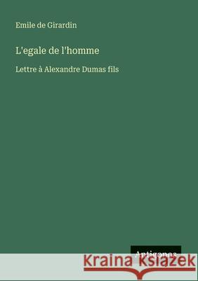L'egale de l'homme: Lettre ? Alexandre Dumas fils Emile De Girardin 9783388788258