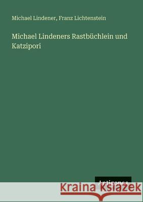 Michael Lindeners Rastb?chlein und Katzipori Michael Lindener Franz Lichtenstein 9783388889030