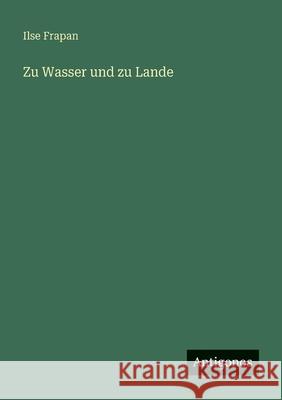 Zu Wasser und zu Lande Ilse Frapan 9783388894249
