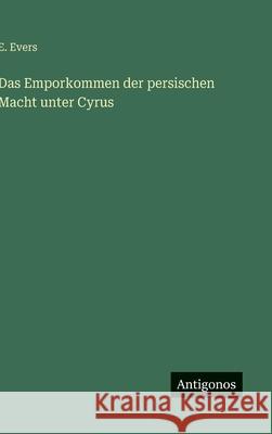 Das Emporkommen der persischen Macht unter Cyrus E. Evers 9783388894836