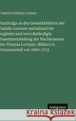 Nachtr?ge zu den Gedenkbl?ttern der Familie Lorinser enthaltend die erg?nzte und vervollst?ndigte Zusammenstellung der Nachkommen des Thomas Lorinser, Friedrich Wilhelm Lorinser 9783388908779 Antigonos Verlag