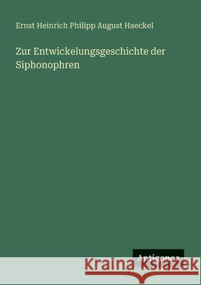 Zur Entwickelungsgeschichte der Siphonophren Ernst Heinrich Philipp August Haeckel 9783388939827