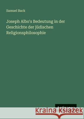 Joseph Albo's Bedeutung in der Geschichte der j?dischen Religionsphilosophie Samuel Back 9783388945880