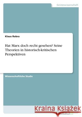 Hat Marx doch recht gesehen? Seine Theorien in historisch-kritischen Perspektiven Klaus Robra 9783389032763 Grin Verlag