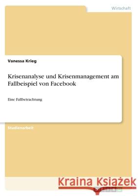 Krisenanalyse und Krisenmanagement am Fallbeispiel von Facebook: Eine Fallbetrachtung Vanessa Krieg 9783389039113 Grin Verlag