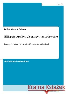 El Espejo. Archivo de entrevistas sobre cine: Formas y temas en la investigaci?n creaci?n audiovisual Felipe Moren 9783389039137 Grin Verlag