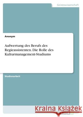 Aufwertung des Berufs des Regieassistenten. Die Rolle des Kulturmanagement-Studiums Anonymous 9783389044407 Grin Verlag