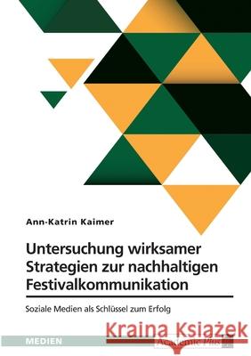 Untersuchung wirksamer Strategien zur nachhaltigen Festivalkommunikation: Soziale Medien als Schl?ssel zum Erfolg Ann-Katrin Kaimer 9783389047613 Grin Verlag