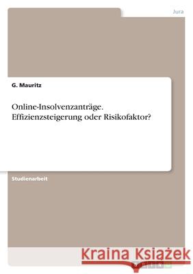 Online-Insolvenzantr?ge. Effizienzsteigerung oder Risikofaktor? G. Mauritz 9783389049389