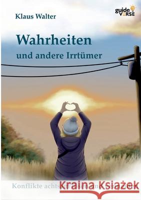 Wahrheiten und andere Irrt?mer: Konflikte achtsam l?sen und vermeiden Klaus Walter 9783389142752