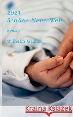 2021. Sch?ne Neue Welt: Hoffentlich wird diese Fiktion nicht zur Realit?t Wilhelm Grimm 9783389142929 Grin Verlag