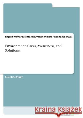 Environment. Crisis, Awareness, and Solutions Rajesh Kumar Mishra Rekha Agarwal Divyansh Mishra 9783389146279