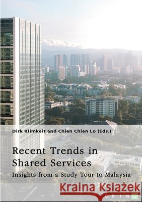 Recent Trends in Shared Services: Insights from a Study Tour to Malaysia Dirk Klimkeit Chien Chien Lo 9783389147788