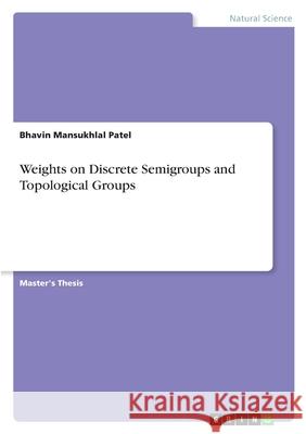 Weights on Discrete Semigroups and Topological Groups Bhavin Mansukhlal Patel 9783389161647