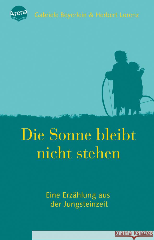 Die Sonne bleibt nicht stehen : Eine Erzählung aus der Jungsteinzeit Lorenz, Herbert; Beyerlein, Gabriele 9783401027760 Arena