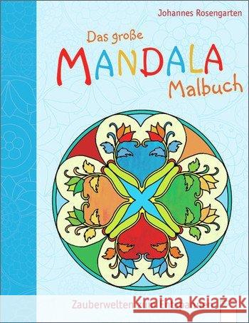 Das große Mandala Malbuch : Zauberwelten zum Entspannen Rosengarten, Johannes 9783401099637