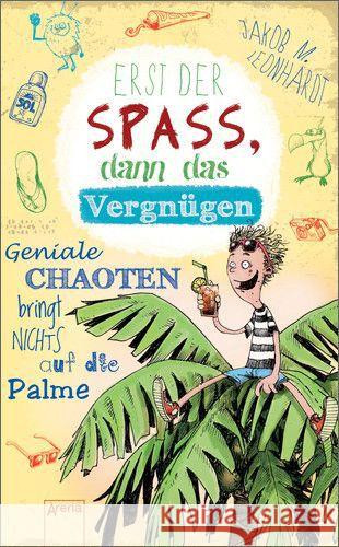 Erst der Spaß, dann das Vergnügen : Geniale Chaoten bringt nichts auf die Palme Leonhardt, Jakob M. 9783401505534 Arena