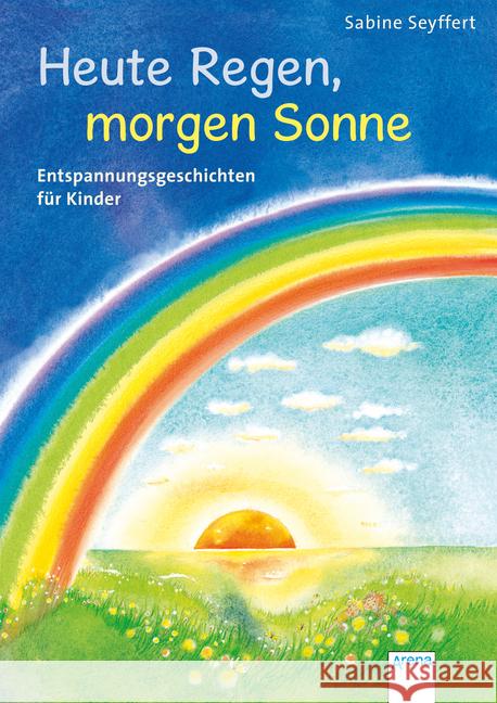 Heute Regen, morgen Sonne : Entspannungsgeschichten für Kinder Seyffert, Sabine 9783401511368 Arena