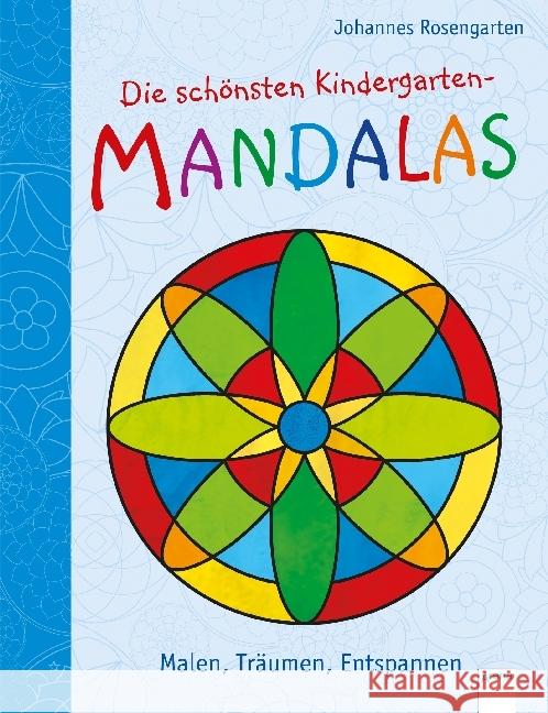 Die schönsten Kindergarten Mandalas. Malen, Träumen, Entspannen Rosengarten, Johannes 9783401712154