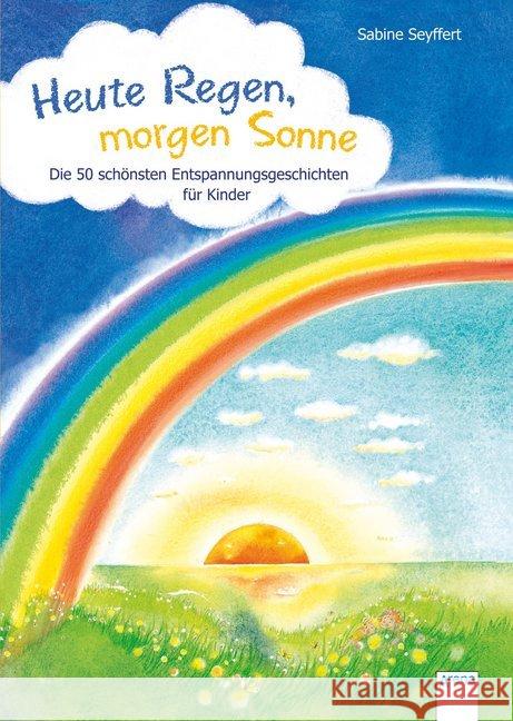 Heute Regen, morgen Sonne : Die 50 schönsten Entspannungsgeschichten für Kinder Seyffert, Sabine 9783401715285