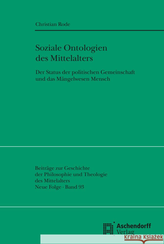 Soziale Ontologien Des Mittelalters: Der Status Der Politischen Gemeinschaft Und Das Mangelwesen Mensch Rode, Christian 9783402103524 Aschendorff Verlag