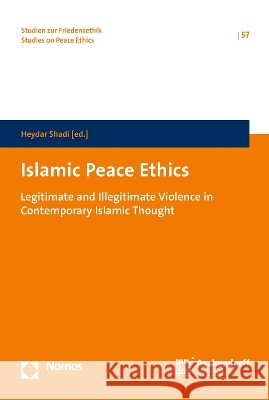 Islamic Peace Ethics: Legitimate and Illegitimate Violence in Contemporary Islamic Thought Heydar Shadi 9783402117040 Aschendorff Verlag
