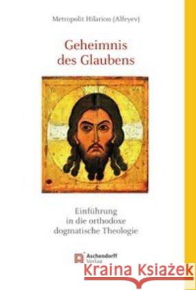 Geheimnis Des Glaubens: Einfuhrung in Die Orthodoxe Dogmatische Theologie Alfeyev, Metropolit Hilarion 9783402122211 Aschendorff Verlag