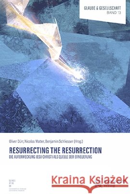 Resurrecting the Resurrection: Die Auferweckung Jesu Christi als Quelle der Erneuerung Benjamin Schliesser, Nicolas Matter, Oliver Dürr 9783402122914