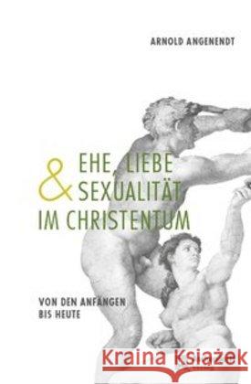 Ehe, Liebe und Sexualität im Christentum : Von den Anfängen bis heute Angenendt, Arnold 9783402131466