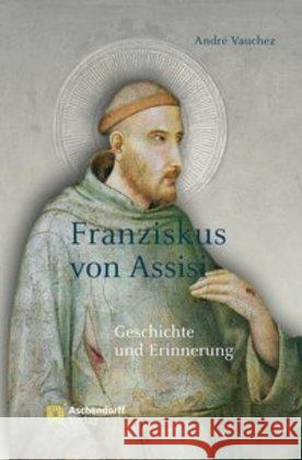 Franziskus Von Assisi: Geschichte Und Erinnerung Vauchez, Andre 9783402132449 Aschendorff Verlag
