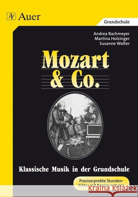 Mozart & Co. : Klassische Musik in der Grundschule. Praxiserprobte Stundenbilder mit Kopiervorlagen. 3. und 4. Klasse Bachmeyer, Andrea Holzinger, Martina Walter, Susanne 9783403025900 Auer GmbH