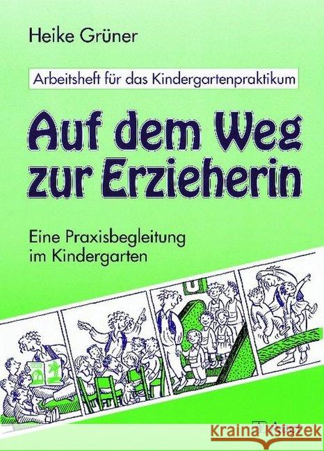 Auf dem Weg zur Erzieherin : Eine Praxisbegleitung im Kindergarten. Arbeitsheft für das Kindergartenpraktikum Grüner, Heike   9783403027775 Auer GmbH