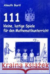 111 kleine, lustige Spiele für den Mathematikunterricht : Grundschule Bartl, Almuth   9783403044239