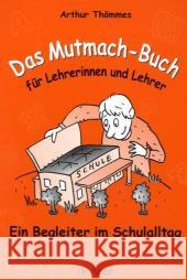 Das Mutmach-Buch für Lehrerinnen und Lehrer : Ein Begleiter im Schulalltag Thömmes, Arthur   9783403045274 Auer GmbH