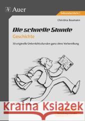 Die schnelle Stunde Geschichte : 30 originelle Unterrichtsideen ganz ohne Vorbereitung. Ideal für Vertretungsstunden. Sekundarstufe I Baumann, Christina 9783403067139