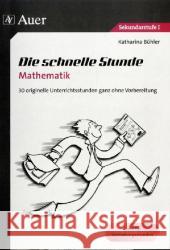 Die schnelle Stunde Mathematik : 30 originelle Unterrichtsideen ganz ohne Vorbereitung. Ideal für Vertretungsstunden. Sekundarstufe I Bühler, Katharina 9783403067146 Auer GmbH