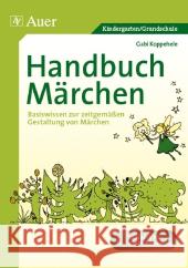 Handbuch Märchen : Basiswissen zur zeitgemäßen Gestaltung von Märchen. Ideal auch für Aus- und Weiterbildung. Kindergarten/Vorschule Koppehele, Gabi 9783403067771