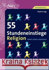 55 Stundeneinstiege Religion, Sekundarstufe I : einfach, kreativ, motivierend Sigg, Stephan 9783403068013 Auer GmbH