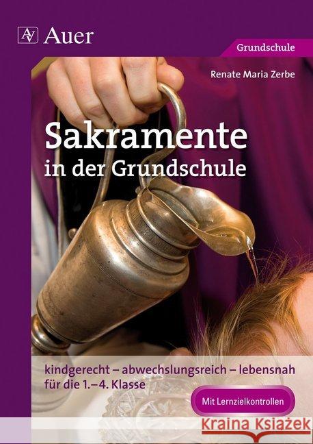 Sakramente in der Grundschule : Kindgerecht - abwechslungsreich - lebensnah für die 1.-4. Klasse. Mit Lernzielkontrollen Zerbe, Renate M. 9783403069706