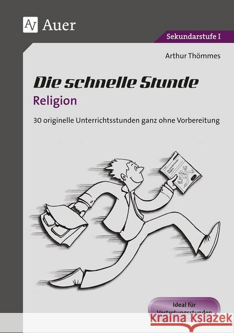 Die schnelle Stunde Religion : 30 originelle Unterrichststunden ganz ohne Vorbereitung (5. bis 10. Klasse). Ideal für Vertretungsstunden Thömmes, Arthur 9783403071235 Auer Verlag in der AAP Lehrerfachverlage GmbH