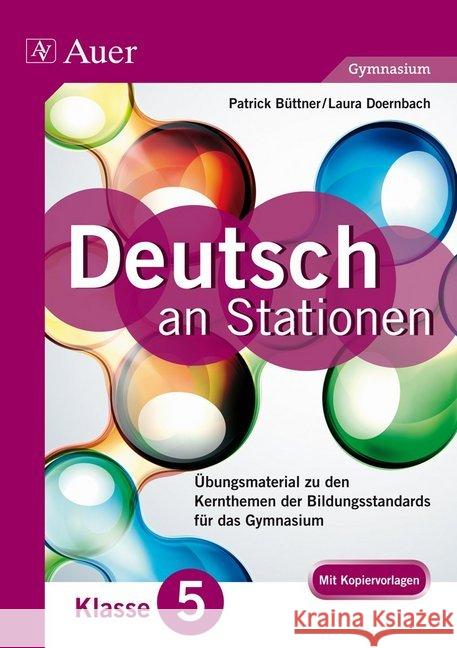 Deutsch an Stationen, Klasse 5 Gymnasium : Übungsmaterial zu den Kernthemen der Bildungsstandards für das Gymnasium. Mit Kopiervorlagen Büttner, Patrick; Doernbach, Laura 9783403071594 Auer Verlag in der AAP Lehrerfachverlage GmbH