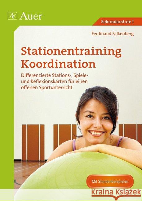 Stationentraining Koordination : Differenzierte Stations-, Spiele- und Reflexionskarten für einen offenen Sportunterricht. Mit Stundenbeispielen. Sekundarstufe I Falkenberg, Ferdinand 9783403073246